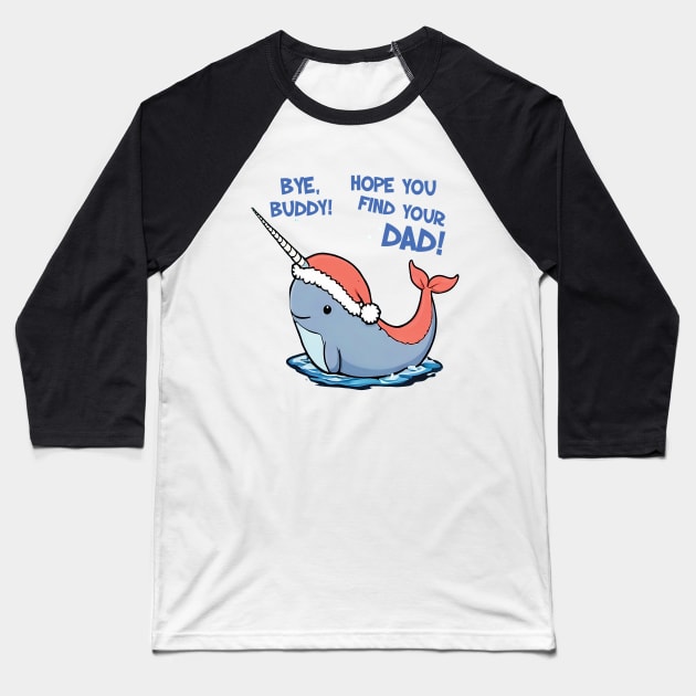 Bye Buddy Hope You Find Your Dad Narwhal Quote Baseball T-Shirt by masterpiecesai